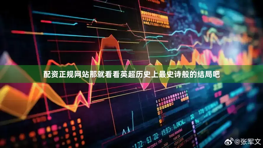 配资正规网站那就看看英超历史上最史诗般的结局吧
