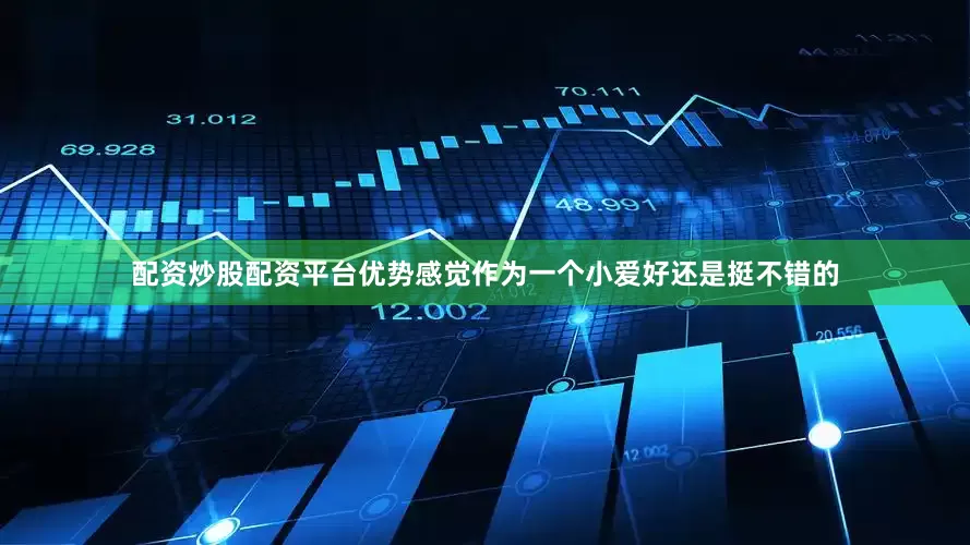 配资炒股配资平台优势感觉作为一个小爱好还是挺不错的