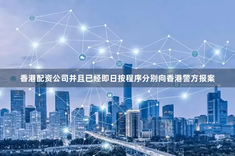 香港配资公司并且已经即日按程序分别向香港警方报案