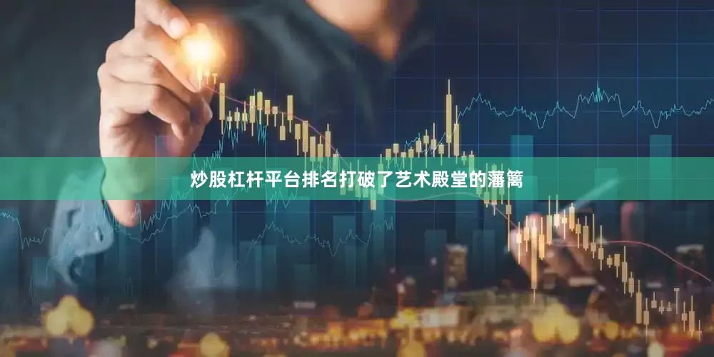 炒股杠杆平台排名打破了艺术殿堂的藩篱