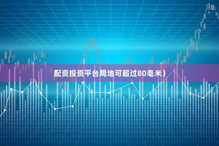 配资投资平台局地可超过80毫米）